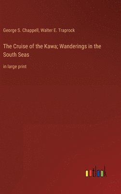 George S Chappell, Walter E Traprock - Cruise of the Kawa; Wanderings in the South Seas, Inbunden