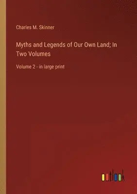 Charles M Skinner - Myths and Legends of Our Own Land; In Two Volumes, Häftad. Tillgänglighet: Lägg i varukorg