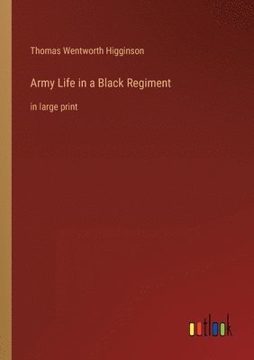 Thomas Wentworth Higginson - Army Life in a Black Regiment, Häftad