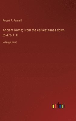 Robert F Pennell - Ancient Rome; From the earliest times down to 476 A. D, Inbunden