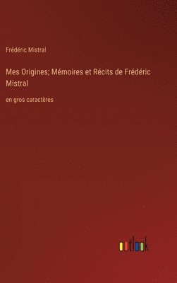 Frédéric Mistral - Mes Origines; Mémoires et Récits de Frédéric Mistral, Inbunden