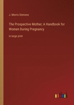 J Morris Slemons - Prospective Mother; A Handbook for Women During Pregnancy, Häftad. Tillgänglighet: Lägg i varukorg