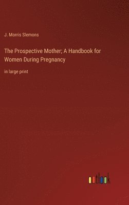 J Morris Slemons - Prospective Mother; A Handbook for Women During Pregnancy, Inbunden. Tillgänglighet: Lägg i varukorg