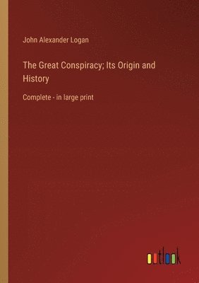 John Alexander Logan - Great Conspiracy; Its Origin and History, Häftad. Tillgänglighet: Lägg i varukorg