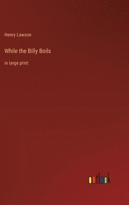 Henry Lawson - While the Billy Boils, Inbunden