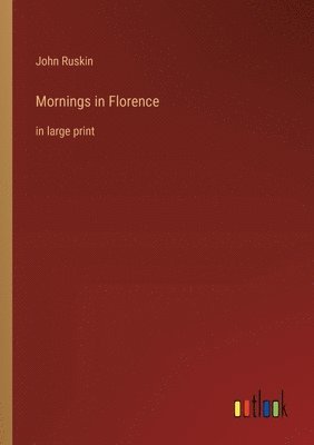 John Ruskin - Mornings in Florence, Häftad