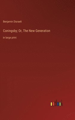 Benjamin Disraeli - Coningsby; Or, The New Generation, Inbunden