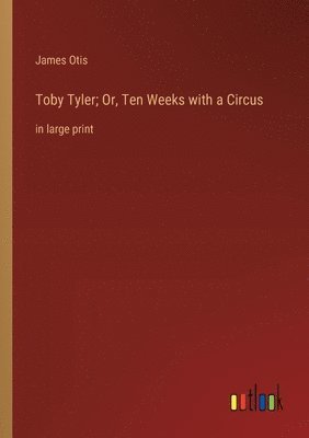 James Otis - Toby Tyler; Or, Ten Weeks with a Circus, Häftad