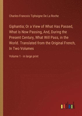 Charles-Francois Tiphaigne De La Roche - Giphantia; Or a View of What Has Passed, What Is Now Passing, And, During the Present Century, What Will Pass, in the World. Translated from the Original French, In Two Volumes, Häftad