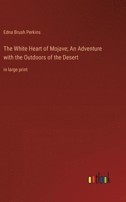 Edna Brush Perkins - White Heart of Mojave; An Adventure with the Outdoors of the Desert, Inbunden. Tillgänglighet: Lägg i varukorg