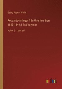 Reseanteckningar frn Orienten ren 1843-1849; I Tv Volymer