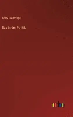Carry Brachvogel - Eva in der Politik, Inbunden. Tillgänglighet: Lägg i varukorg