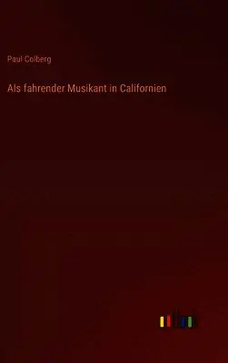 Paul Colberg - Als fahrender Musikant in Californien, Inbunden. Tillgänglighet: Lägg i varukorg