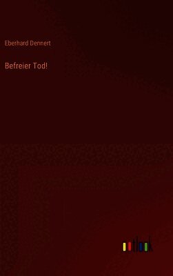 Eberhard Dennert - Befreier Tod!, Inbunden