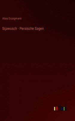 Alois Essigmann - Sijawusch - Persische Sagen, Inbunden. Tillgänglighet: Lägg i varukorg