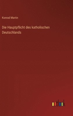 Konrad Martin - Hauptpflicht des katholischen Deutschlands, Inbunden