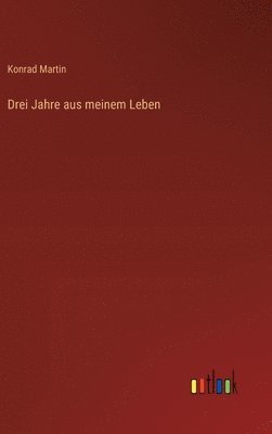 Konrad Martin - Drei Jahre aus meinem Leben, Inbunden