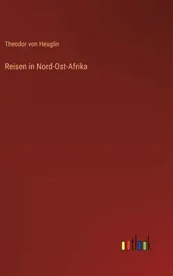 Theodor Von Heuglin - Reisen in Nord-Ost-Afrika, Inbunden. Tillgänglighet: Lägg i varukorg