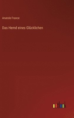 Anatole France - Hemd eines Glücklichen, Inbunden