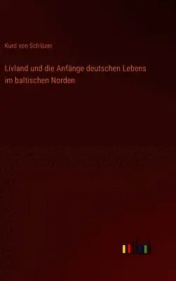 Kurd Von Schlözer - Livland und die Anfänge deutschen Lebens im baltischen Norden, Inbunden. Tillgänglighet: Lägg i varukorg