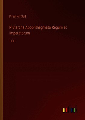 Friedrich Saß - Plutarchs Apophthegmata Regum et Imperatorum, Häftad