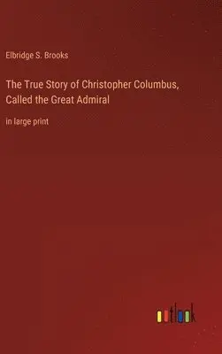 Elbridge S Brooks - True Story of Christopher Columbus, Called the Great Admiral, Inbunden. Tillgänglighet: Lägg i varukorg