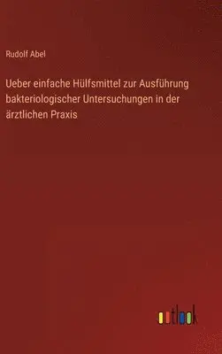 Rudolf Abel - Ueber einfache Hülfsmittel zur Ausführung bakteriologischer Untersuchungen in der ärztlichen Praxis, Inbunden. Tillgänglighet: Lägg i varukorg