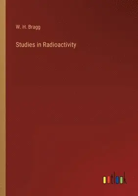 W H Bragg - Studies in Radioactivity, Häftad. Tillgänglighet: Lägg i varukorg