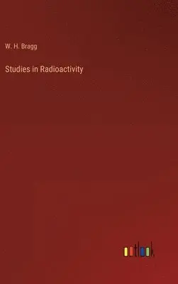 W H Bragg - Studies in Radioactivity, Inbunden. Tillgänglighet: Lägg i varukorg
