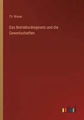 Th Brauer - Betriebsrätegesetz und die Gewerkschaften, Häftad. Tillgänglighet: Lägg i varukorg