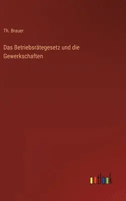 Th Brauer - Betriebsrätegesetz und die Gewerkschaften, Inbunden. Tillgänglighet: Lägg i varukorg