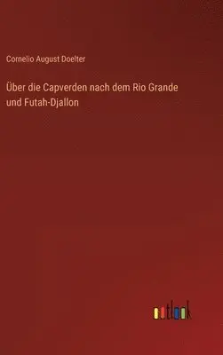 Cornelio August Doelter - Über die Capverden nach dem Rio Grande und Futah-Djallon, Inbunden. Tillgänglighet: Lägg i varukorg