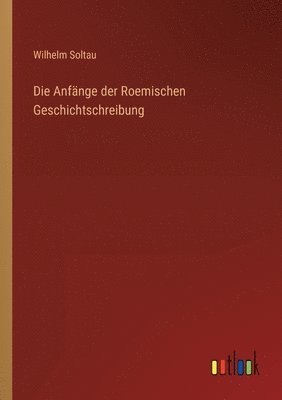 Wilhelm Soltau - Anfänge der Roemischen Geschichtschreibung, Häftad. Tillgänglighet: Lägg i varukorg