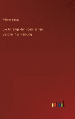 Wilhelm Soltau - Anfänge der Roemischen Geschichtschreibung, Inbunden. Tillgänglighet: Lägg i varukorg