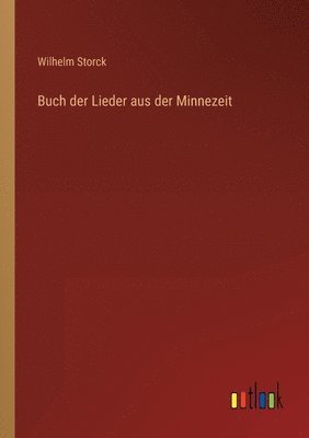 Wilhelm Storck - Buch der Lieder aus der Minnezeit, Häftad