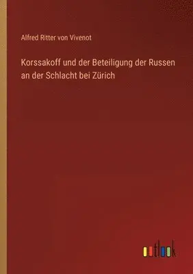 Alfred Ritter Von Vivenot - Korssakoff und der Beteiligung der Russen an der Schlacht bei Zürich, Häftad. Tillgänglighet: Lägg i varukorg
