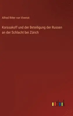 Alfred Ritter Von Vivenot - Korssakoff und der Beteiligung der Russen an der Schlacht bei Zürich, Inbunden. Tillgänglighet: Lägg i varukorg