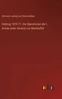 Hermann Ludwig Von Wartensleben - Feldzug 1870-71, Inbunden. Tillgänglighet: Lägg i varukorg
