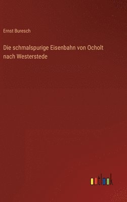 Ernst Buresch - schmalspurige Eisenbahn von Ocholt nach Westerstede, Inbunden
