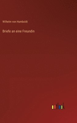 Wilhelm Von Humboldt - Briefe an eine Freundin, Inbunden