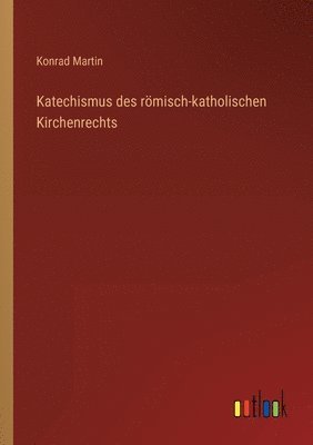 Konrad Martin - Katechismus des römisch-katholischen Kirchenrechts, Häftad