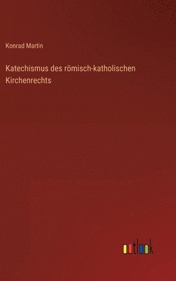 Konrad Martin - Katechismus des römisch-katholischen Kirchenrechts, Inbunden