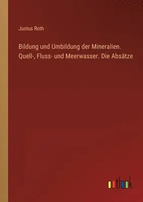 Justus Roth - Bildung und Umbildung der Mineralien. Quell-, Fluss- und Meerwasser. Die Absätze, Häftad. Tillgänglighet: Lägg i varukorg