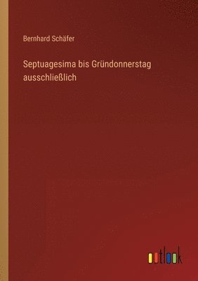 Bernhard Schäfer - Septuagesima bis Gründonnerstag ausschließlich, Häftad