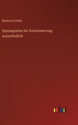 Bernhard Schäfer - Septuagesima bis Gründonnerstag ausschließlich, Inbunden