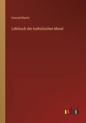 Konrad Martin - Lehrbuch der katholischen Moral, Häftad