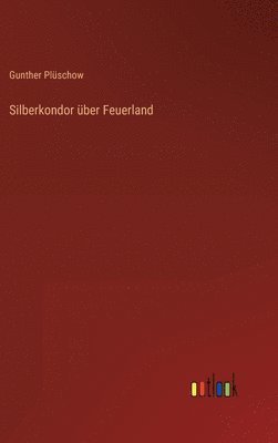 Gunther Plüschow - Silberkondor über Feuerland, Inbunden. Tillgänglighet: Lägg i varukorg