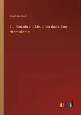Josef Wichner - Stundenrufe und Lieder der deutschen Nachtwächter, Häftad. Tillgänglighet: Lägg i varukorg