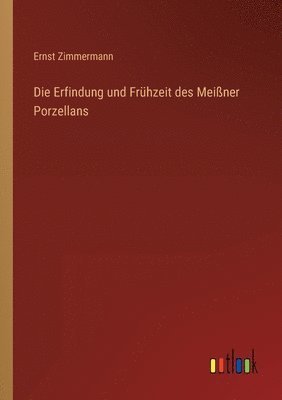 Ernst Zimmermann - Erfindung und Frühzeit des Meißner Porzellans, Häftad