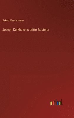 Jakob Wassermann - Joseph Kerkhovens dritte Existenz, Inbunden